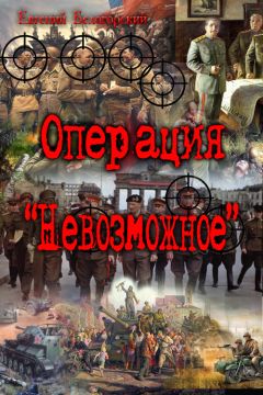 Евгений Белогорский - Операция &quot;Невозможное&quot; (Лето и осень сорок пятого)