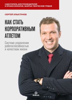 Сергей Хлыстунов - Как стать корпоративным атлетом. Система управления работоспособностью и качеством жизни
