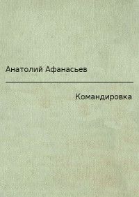 Анатолий Афанасьев - Командировка