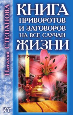 Наталья Степанова - Книга приворотов и заговоров на все случаи жизни