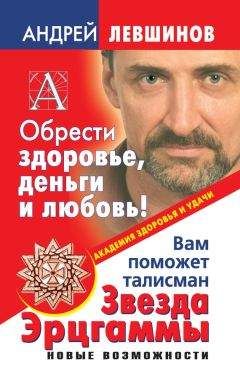 Андрей Левшинов - Обрести здоровье, деньги и любовь! Вам поможет талисман Звезда Эрцгаммы