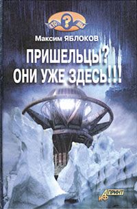 Максим Яблоков - Пришельцы? Они уже здесь!!!