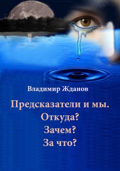 Владимир Жданов - Предсказатели и мы. Откуда? Зачем? За что?