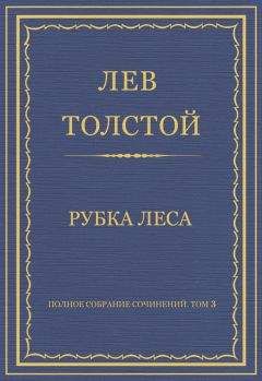 Лев Толстой - Полное собрание сочинений. Том 3. Произведения 1852–1856 гг. Рубка леса