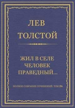 Лев Толстой - Полное собрание сочинений. Том 26. Произведения 1885–1889 гг. Жил в селе человек праведный…