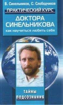 Валерий Синельников - Практический курс доктора Синельникова. Как научиться любить себя.