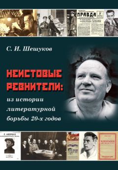 Степан Шешуков - Неистовые ревнители. Из истории литературной борьбы 20-х годов