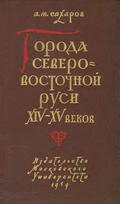 Анатолий Сахаров - Города Северо-восточной Руси XIV-XV веков