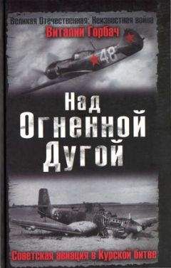 Виталий Горбач - Над Огненной Дугой. Советская авиация в Курской битве