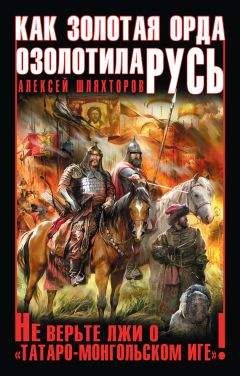 Алексей Шляхторов - Как Золотая Орда озолотила Русь. Не верьте лжи о «татаро-монгольском Иге»!