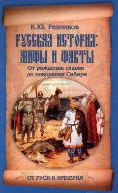 Кирилл Резников - Русская история: мифы и факты. От рождения славян до покорения Сибири