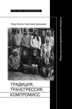 Лора Олсон - Традиция, трансгрессия, компромисc. Миры русской деревенской женщины