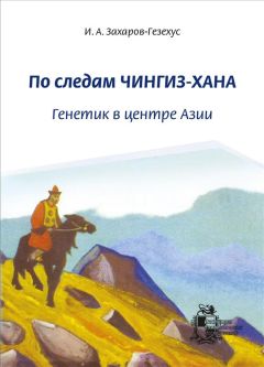 Илья Захаров-Гезехус - По следам Чингиз-хана. Генетик в центре Азии