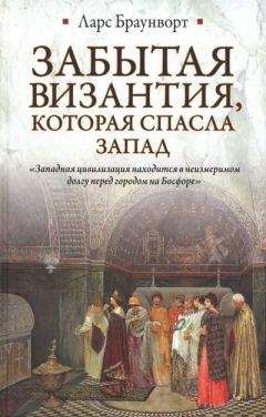 Ларс Браунворт - Забытая Византия, которая спасла Запад