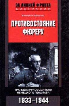 Вольфганг Ферстер - Противостояние фюреру. Трагедия руководителя немецкого Генштаба. 1933-1944