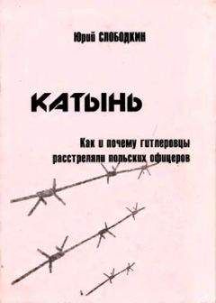 Юрий Слободкин - Катынь. Как и почему гитлеровцы расстреляли польских офицеров