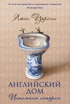 Люси Уорсли - Английский дом. Интимная история