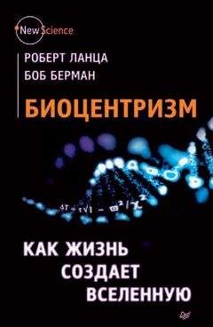 Боб Берман - Биоцентризм. Как жизнь создает Вселенную