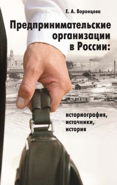 Евгения Воронцова - Предпринимательские организации в России. Историография, источники, история