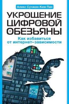 Алекс Пан - Укрощение цифровой обезьяны. Как избавиться от интернет-зависимости