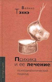 Вейкко Тэхкэ - ПСИХИКА И ЕЕ ЛЕЧЕНИЕ: Психоаналитический подход