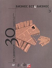 Александр Соловьев - Бизнес есть бизнес - 3. Не сдаваться: 30 рассказов о тех, кто всегда поднимался с колен