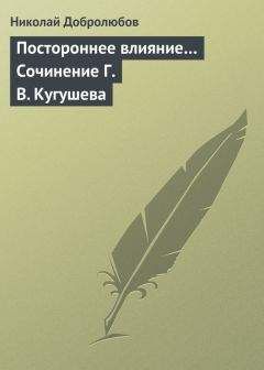 Николай Добролюбов - Постороннее влияние… Сочинение Г. В. Кугушева