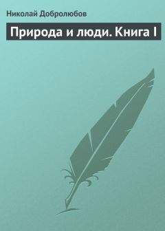 Николай Добролюбов - Природа и люди. Книга I