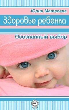 Юлия Матвеева - Здоровье ребенка. Осознанный выбор