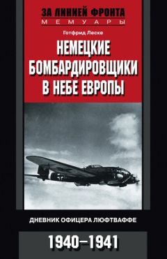 Готфрид Леске - Немецкие бомбардировщики в небе Европы. Дневник офицера люфтваффе. 1940-1941