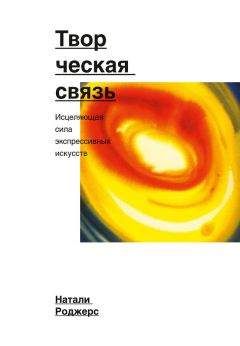 Натали Роджерс - Творческая связь. Исцеляющая сила экспрессивных искусств