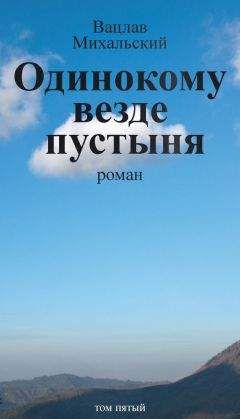 Вацлав Михальский - Собрание сочинений в десяти томах. Том пятый. Одинокому везде пустыня