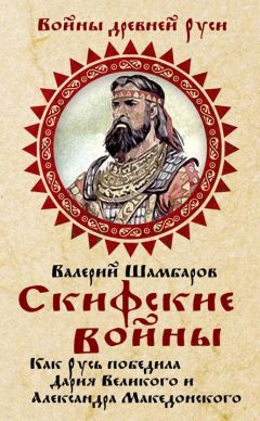 Валерий Шамбаров - Скифские войны. Как Русь победила Дария Великого и Александра Македонского
