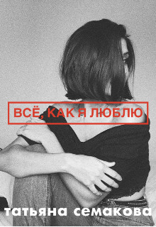Всё, как я люблю (СИ) - Семакова Татьяна