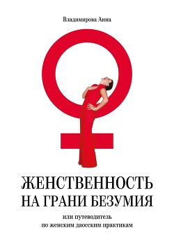 Женственность на грани безумия. или путеводитель по женским даосским практикам - Владимирова Анна