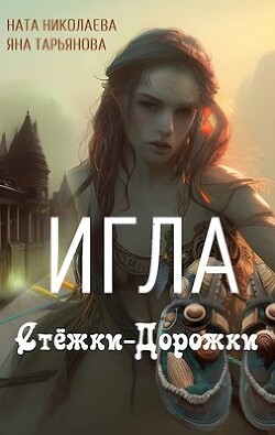 Игла Стёжки-Дорожки (СИ) - Тарьянова Яна