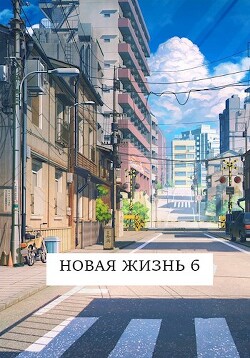 Новая жизнь 6 (СИ) - Хонихоев Виталий