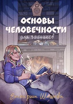 Основы человечности для чайников (СИ) - Шашкова Екатерина Владимировна
