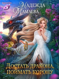 Достать дракона, поймать корону (СИ) - Мамаева Надежда Николаевна