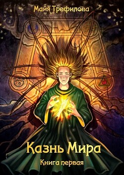 Казнь Мира. Книга первая (СИ) - Трефилова Майя