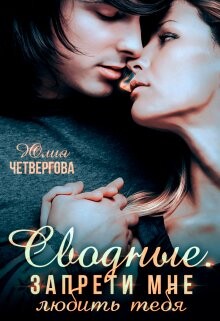 Сводные. Запрети мне любить тебя (СИ) - Четвергова Юлия