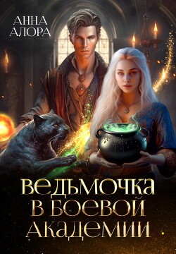 Ведьмочка в Боевой Академии или Единственная для Ректора (СИ) - Алора Анна