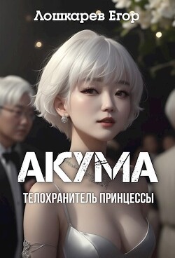 Акума: телохранитель принцессы (СИ) - Лошкарев Егор Валерьевич
