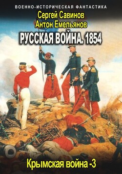Русская война 1854. Книга третья (СИ) - Емельянов Антон Дмитриевич