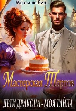 Дети дракона - моя тайна. Мастерская тортов (СИ) - Риш Мартиша