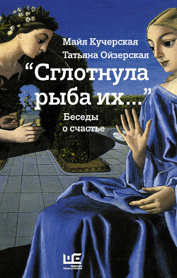 «Сглотнула рыба их…» Беседы о счастье - Кучерская Майя Александровна