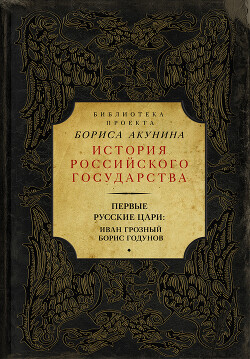 Первые русские цари: Иван Грозный, Борис Годунов (сборник) - Акунин Борис "Чхартишвили Григорий Шалвович"