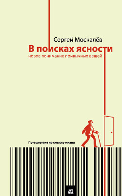 В поисках ясности. Новое понимание привычных вещей - Москалев Сергей