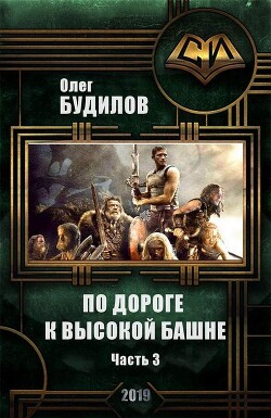 По дороге к высокой башне. Часть третья (СИ) - Будилов Олег Юрьевич