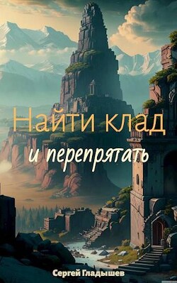 Найти клад… и перепрятать (СИ) - Гладышев Сергей А.